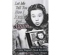 Let Me Tell You How I Really Feel...Again: More of the Best of Laura Wagner's Book Reviews from Classic Images