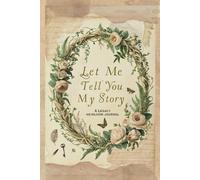 Let Me Tell You My Story A Legacy Heirloom Journal: Preserve Your Life Story, Share Wisdom, and Create a Treasured Keepsake for Future Generations