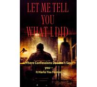 Let Me Tell You What I Did: Where Confession Doesn’t Save You It Marks You Forever