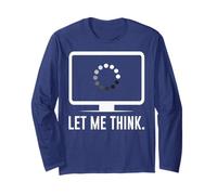 Let me think -Funny Coders Programmers Software Engineers IT Long Sleeve T-Shirt