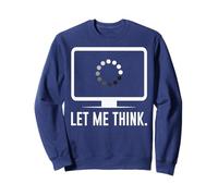 Let me think -Funny Coders Programmers Software Engineers IT Sweatshirt