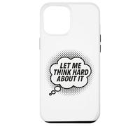 Let Me Think Hard About It, Joke, Funny, Thinking Quote Case for iPhone 12 Pro Max