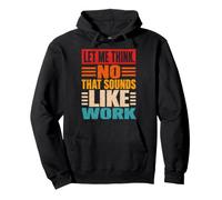 Let Me Think No That Sounds Like Work Sarcasm Pullover Hoodie