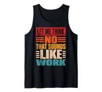 Let Me Think No that Sounds Like Work Sarcasm Tank Top