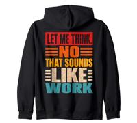 Let Me Think No That Sounds Like Work Sarcasm Zip Hoodie