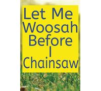 Let Me Woosah Before I Chainsaw: Funny Anxiety Journal for Adults | Anti Anxiety, Stress & Depression