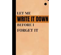 Let Me Write it Down before I Forget : Fun gag gifts for colleagues, friends and loved ones | 6 x 9 inch |120 ruled pages