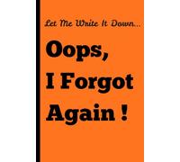 Let Me Write It Down.. Oops, I Forgot Again!: A Funny Memory Journal for Daily Notes | Humorous Notebook for Forgetful Minds | Great Gift Idea
