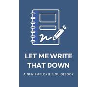 Let Me Write That Down: A New Employee's Guidebook: A Guided Journal for Employees New in Role