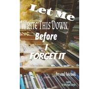 Let Me Write This Down Before I Forget: Personal Notebook