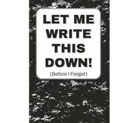 Let Me Write This Down: Lined Notebook / Journal To Keep Track of To-Do's, Ideas, and Projects - 6x9 inches, 110 pages - Funny Gift for Family & Friends