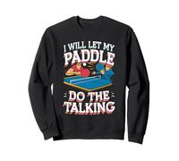 Let My Paddle Do the Talking Ping Pong Sweatshirt