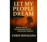 Let My people Dream When faith remembers what Freedom forgot: When faith remembers what Freedom forgot