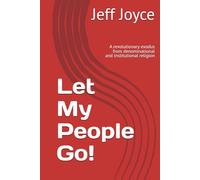 Let My People Go!: A revolutionary exodus from denominational and institutional religion