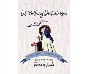 Let Nothing Disturb You: Teresa of Avila (30 Days with a Great Spiritual Teacher)