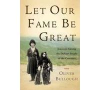 Let Our Fame Be Great: Journeys Among the Defiant People of the Caucasus
