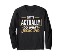Let’s Actually Do What Jesus Did Christian Faith Long Sleeve T-Shirt