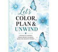 Let’s Color, Plan & Unwind 3rd version :blue: A Weekly Planner & Stress-Relief Coloring Book for Creative Women