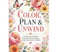 Let’s Color, Plan & Unwind: A Weekly Planner & Stress-Relief Coloring Book for Creative Women