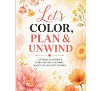 Let’s Color, Plan & Unwind Version 4: Orange: A Weekly Planner & Stress-Relief Coloring Book for Creative Women