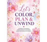 Let’s Color, Plan & Unwind Version 5: Rainbow: A Weekly Planner & Stress-Relief Coloring Book for Creative Women