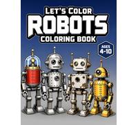Let’s Color Robots Coloring Book: Fun Robot Coloring Pages for Kids Ages 4-10 | Cool Mechanical Designs & Easy Coloring Fun (Let's Color Series)