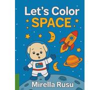 Let’s Color Space: Fun and Educational Space Coloring Book for Kids Ages 3-6 (Explorers Series - Learning in Color)