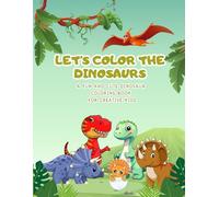 Let’s Color the Dinosaurs: A Fun and Cute Dinosaur Coloring Book for Creative Kids