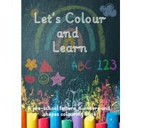 Let’s Colour and Learn: A pre-school letters, numbers and shapes colouring book