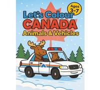 Let’s Colour Canada: Animals & Vehicles: A Fun Canada Animals and Vehicles Coloring Book for Kids Ages 3-7 (Let’s Colour Canada Collection)