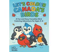 Let’s Colour Canada’s Birds: A Fun and Easy Canadian Bird Coloring Adventure for Ages 3-6 (Let’s Colour Canada Collection)