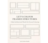 Let’s Colour Framed Structures: Calm Architectural Panels for Focused Coloring (Let’s Colour Studio - Patterns & Sacred Designs Collection (Adults))