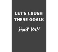 Let’s Crush These Goals, Shall We? - Motivational Lined Notebook | 6x9 Goal-Setting Journal for Women, Students, and Professionals | 120 Pages for Planning, Notes & Productivity