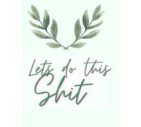 Let’s Do This Shit: A No-Nonsense Lined Notebook for Motivation, Planning & Getting Things Done