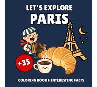 Let’s Explore Paris! Kids' Coloring Book & Interesting Facts: 35 Fun Coloring Designs & Amazing State Facts for Ages 3-8 - An Educational Journey Through France (Let’s Explore! Coloring Books)