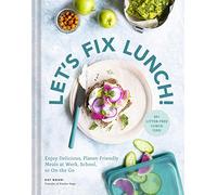 Let’s Fix Lunch!: Enjoy Delicious, Planet-Friendly Meals at Work, School, or On the Go