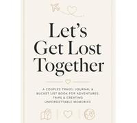 Let’s Get Lost Together: Couples Travel Journal & Bucket List Book for Adventures, Trips & Creating Unforgettable Memories