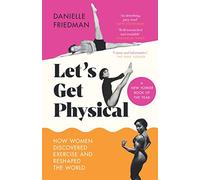 Let's Get Physical: How Women Discovered Exercise and Reshaped the World