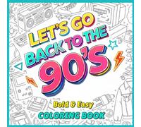 Let’s Go Back to the 90’s Coloring Book: 90s Nostalgia Coloring Book for Adults and Teens, Bold and Easy Retro Designs for Relaxation, Stress Relief and a Fun Throwback to the 90s