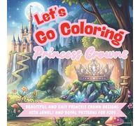 Let’s Go Coloring Princess Crowns: Beautiful and Easy Princess Crown Designs with Jewels and Royal Patterns for Kids