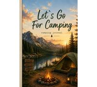 Let`s Go For Camping: Camping Journal: Trip Planner, Campsite Log, Adventure Tracker, Packing Lists, Memories & Outdoor Experiences