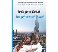 Let’s Go to Dubai - Los geht’s nach Dubai: A Fun Bilingual Travel Adventure for Kids in English and German: Children’s Book to Learn German & English ... Children’s Book Series in English & German)