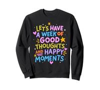 Let’s have a week of good thoughts and happy moments Sweatshirt