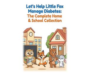 Let’s Help Little Fox Manage Diabetes: The Complete Home & School Collection: Includes Both Stories Plus Fun Activity Pages (T1D Tiny Little Fox)