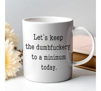 Let’s Keep the Dumbfuckery to a Minimum Today Mug - Funny Rude Coffee Mug, White 11oz
