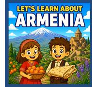 Let’s Learn About Armenia: A Fun and Simple Introduction to Armenian History, Culture, and Traditions for Kids (Ages 3-8): Discover Armenia’s ... Through a Bright and Engaging Children’s Book
