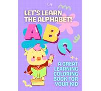 Let’s learn the alphabet! Practice ABC's: A Great Learning Coloring Book For Your Kid; ABC Practice and Coloring Pages to Help Kids Learn Letters with Joy