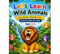 Let’s Learn Wild Animals: Cut, Paste, Find & Color Activity Book for Kids (Ages 3-6)