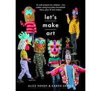 Let s Make Art: 12 Craft Projects for Children : Fun makes using everyday household items, plus 12 mini makes!
