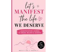 Let’s Manifest the Life We Deserve: A Manifestation Journal to Dream, Believe & Achieve